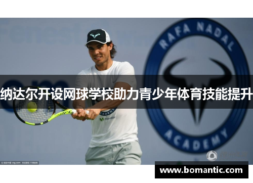 纳达尔开设网球学校助力青少年体育技能提升