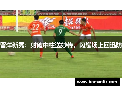 留洋新秀：射破中柱送妙传，闪耀场上回迅防